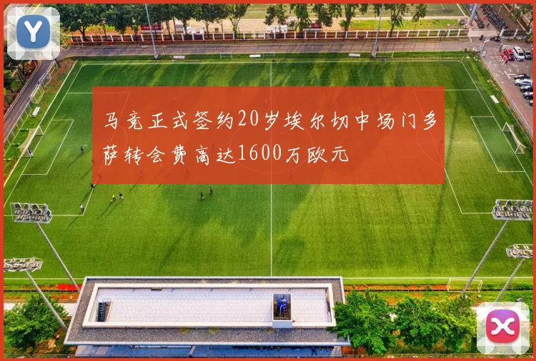 马竞正式签约20岁埃尔切中场门多萨转会费高达1600万欧元